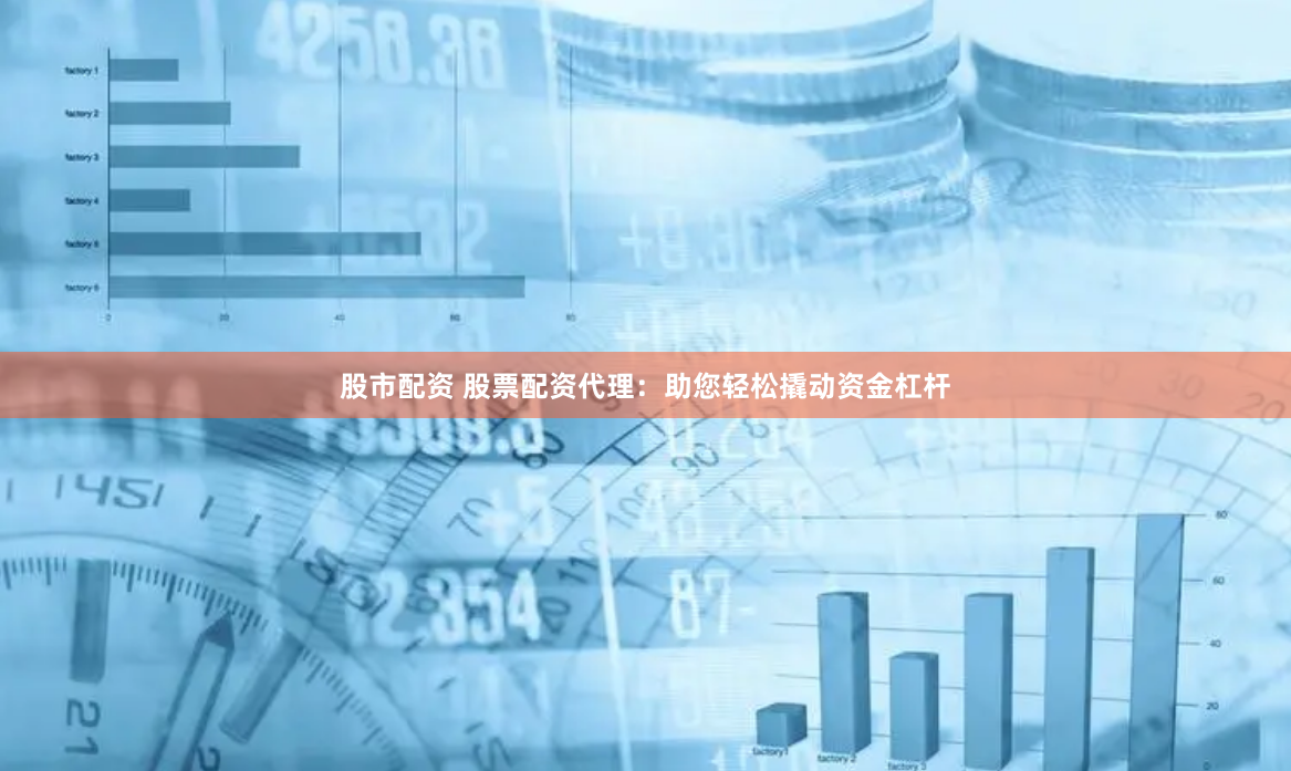 股市配资 股票配资代理：助您轻松撬动资金杠杆