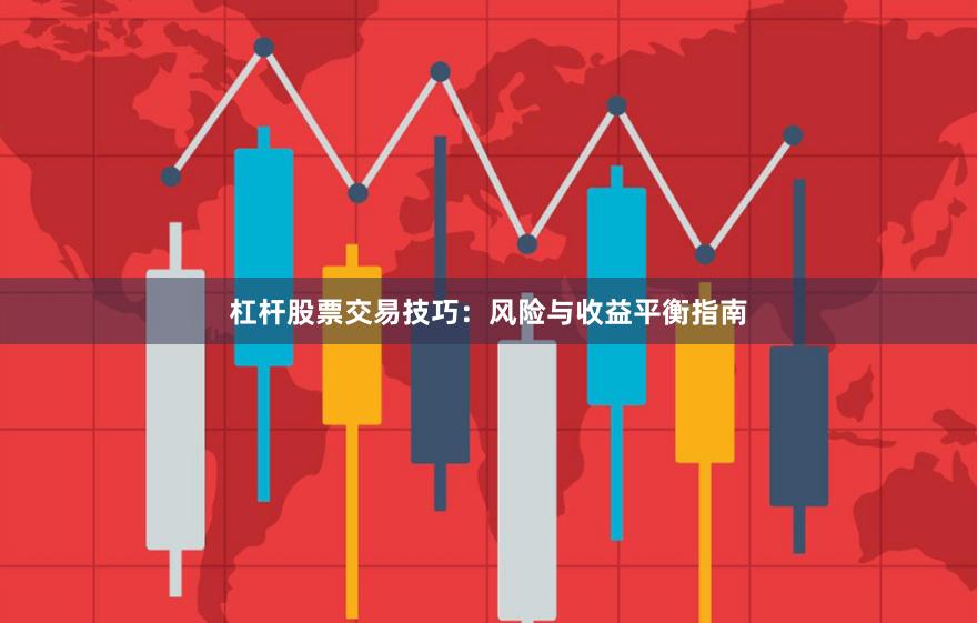 杠杆股票交易技巧：风险与收益平衡指南