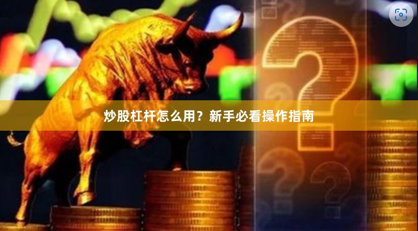 炒股杠杆怎么用？新手必看操作指南